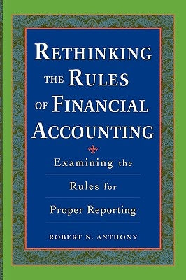 Rethinking the Rules of Financial Accounting by Anthony, Robert