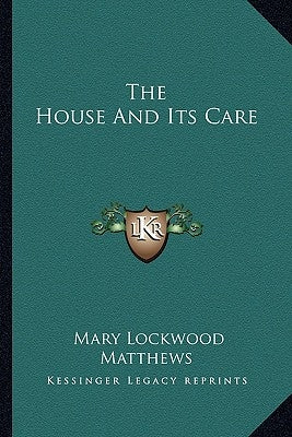 The House And Its Care by Matthews, Mary Lockwood