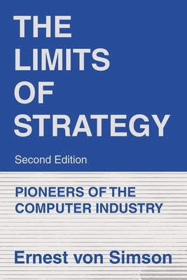 The Limits of Strategy-Second Edition: Pioneers of the Computer Industry by Simson, Ernest Von