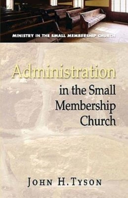 Administration in the Small Membership Church by Tyson, John H.