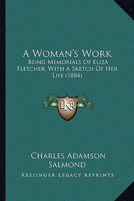 A Woman's Work: Being Memorials of Eliza Fletcher, with a Sketch of Her Life (1884) by Salmond, Charles Adamson