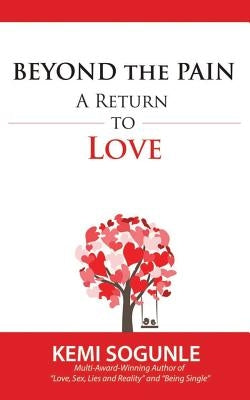 Beyond The Pain: A Return to Love by Sogunle, Kemi