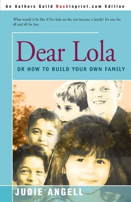 Dear Lola: Or How to Build Your Own Family by Angell, Judie