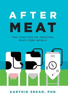 After Meat: The Case for an Amazing, Meat-Free World by Sekar, Karthik
