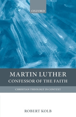 Martin Luther: Confessor of the Faith by Kolb, Robert