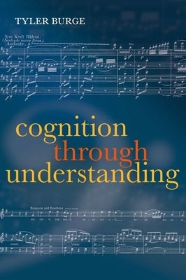 Cognition Through Understanding: Self-Knowledge, Interlocution, Reasoning, Reflection: Philosophical Essays, Volume 3 by Burge, Tyler