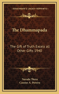 The Dhammapada: The Gift of Truth Excels All Other Gifts 1940 by Thera, Narada