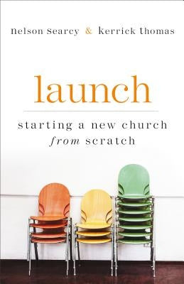 Launch: Starting a New Church from Scratch by Searcy, Nelson