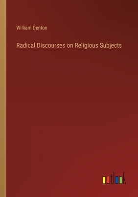 Radical Discourses on Religious Subjects by Denton, William