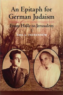 Epitaph for German Judaism: From Halle to Jerusalem by Fackenheim, Emil