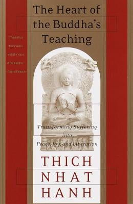 The Heart of the Buddha's Teaching: Transforming Suffering Into Peace, Joy, and Liberation by Hanh, Thich Nhat