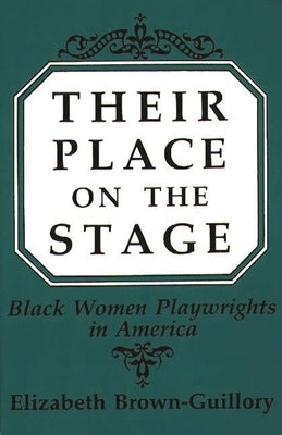 Their Place on the Stage: Black Women Playwrights in America by Brown-Guillory, Elizabeth