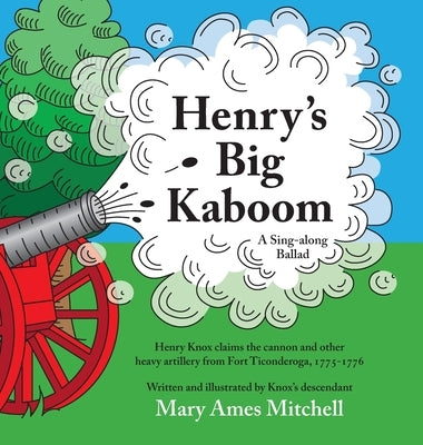 Henry's Big Kaboom: Henry Knox claims the artillery from Fort Ticonderoga, 1775-1776. A ballad. by Mitchell, Mary Ames