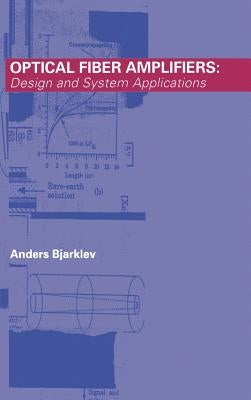 Optical Fiber Amplifiers: Design and System Applications by Bjarklev, Anders