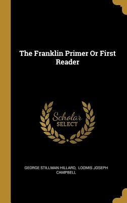 The Franklin Primer Or First Reader by Hillard, George Stillman