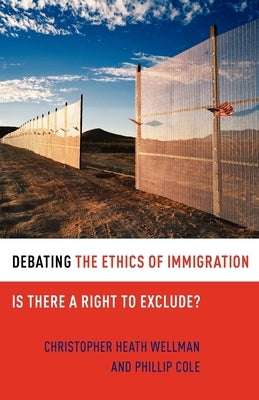 Debating the Ethics of Immigration: Is There a Right to Exclude? by Wellman, Christopher Heath