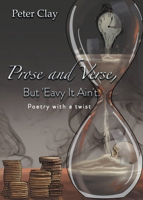 Prose and Verse, But 'Eavy It Ain't: Poetry with a Twist by Clay, Peter