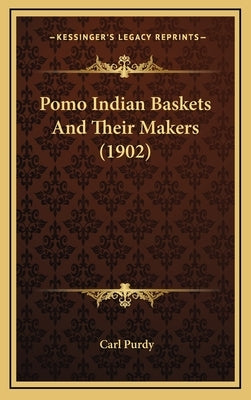 Pomo Indian Baskets and Their Makers (1902) by Purdy, Carl