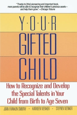 Your Gifted Child: How to Recognize and Develop the Special Talents in Your Child from Birth to Age Seven by Smutny, Joan Franklin