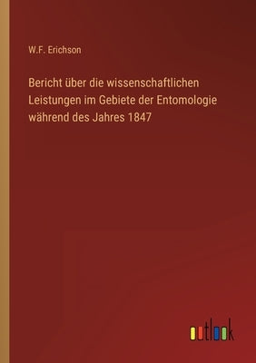 Bericht über die wissenschaftlichen Leistungen im Gebiete der Entomologie während des Jahres 1847 by Erichson, W. F.