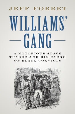 Williams' Gang: A Notorious Slave Trader and His Cargo of Black Convicts by Forret, Jeff