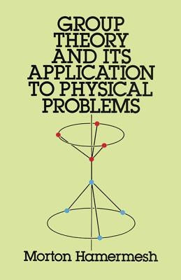 Group Theory and Its Application to Physical Problems by Hamermesh, Morton