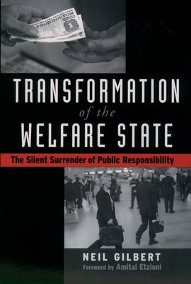 Transformation of the Welfare State: The Silent Surrender of Public Responsibility by Gilbert, Neil