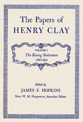 The Papers of Henry Clay: The Rising Statesman, 1797-1814volume 1 by Clay, Henry