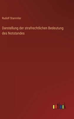 Darstellung der strafrechtlichen Bedeutung des Notstandes by Stammler, Rudolf