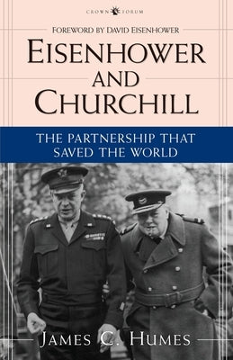 Eisenhower and Churchill: The Partnership That Saved the World by Humes, James C.