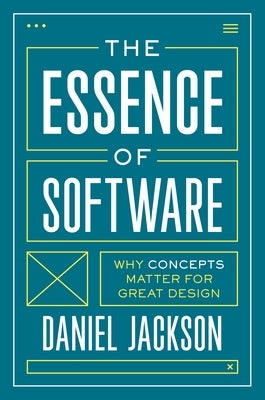 The Essence of Software: Why Concepts Matter for Great Design by Jackson, Daniel