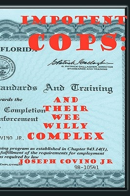 Impotent Cops: And Their Wee Willy Complex by Covino, Joseph, Jr.