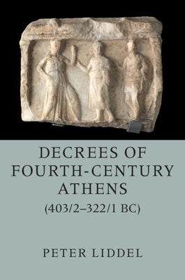 Decrees of Fourth-Century Athens (403/2-322/1 Bc) 2 Hardback Volume Set by Liddel, Peter