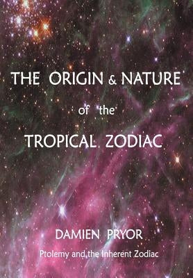 The Origin & Nature of the Tropical Zodiac by Pryor, Damien