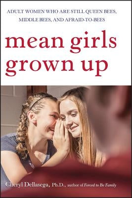 Mean Girls Grown Up: Adult Women Who Are Still Queen Bees, Middle Bees, and Afraid-To-Bees by Dellasega, Cheryl