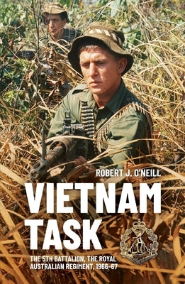 Vietnam Task: The 5th Battalion, The Royal Australian Regiment, 1966-67 by O'Neill, Robert