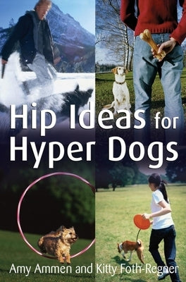 Hip Ideas for Hyper Dogs by Ammen, Amy