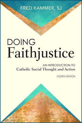 Doing Faithjustice: An Introduction to Catholic Social Thought and Action by Kammer, Fred