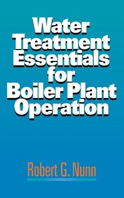 Water Treatment Essentials for Boiler Plant Operation by Nunn, Robert