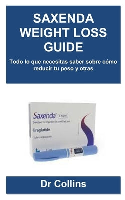 Saxenda Weight Loss Guide: Todo lo que necesitas saber sobre cómo reducir tu peso y otras by Collins