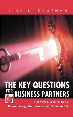 The Key Questions for Business Partners: 100 Vital Questions to Ask Before Going into Business with Someone Else by Kaufman, Esq Nina L.