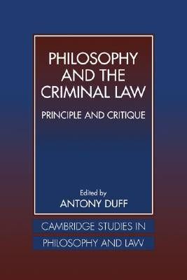 Philosophy and the Criminal Law: Principle and Critique by Duff, R. A.