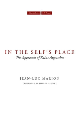 In the Self's Place: The Approach of Saint Augustine by Marion, Jean-Luc