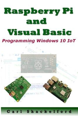Raspberry Pi and Visual Basic: Programming Windows 10 IoT by Johnson, Joey