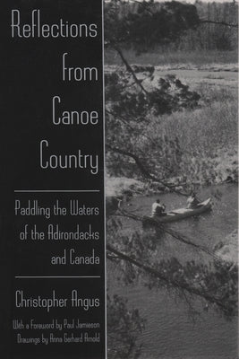 Reflections from Canoe Country: Paddling the Waters of the Adirondacks and Canada by Angus, Christopher