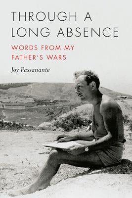 Through a Long Absence: Words from My Father's Wars by Passanante, Joy