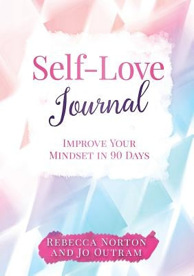 Self-Love Journal: Improve Your Mindset in 90 Days by Norton, Rebecca