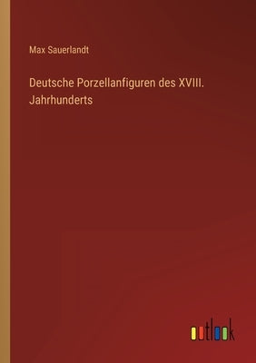 Deutsche Porzellanfiguren des XVIII. Jahrhunderts by Sauerlandt, Max