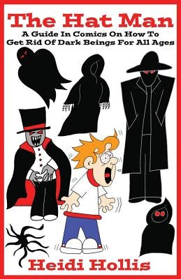 The Hat Man: A Guide In Comics On How To Get Rid Of Dark Beings For All Ages by Hollis, Heidi