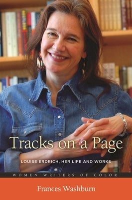 Tracks on a Page: Louise Erdrich, Her Life and Works by Washburn, Frances
